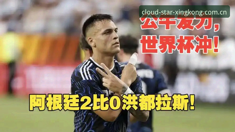 星际引领46LQ云端版iOS版 阿根廷2-0洪都拉斯,劳塔罗点射+脚后跟助攻,梅西因伤缺阵引发球迷热议